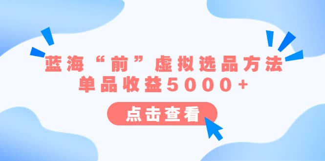 某公众号付费文章《蓝海“前”虚拟选品方法：单品收益5000+》-创客一号