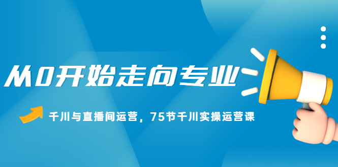 从0开始走向专业，千川与直播间运营，75节千川实操运营课-创客一号
