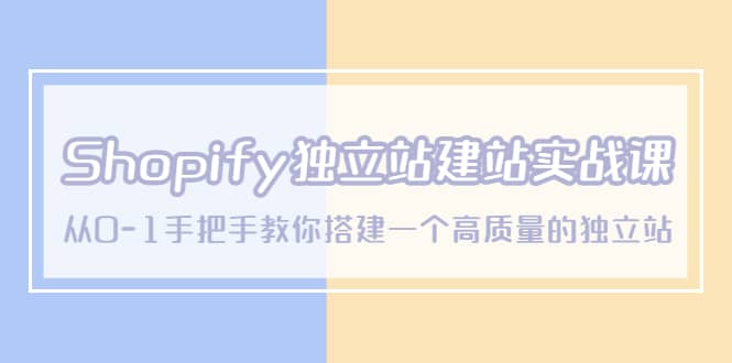 Shopify独立站/建站实战课，从0-1手把手教你搭建一个高质量的独立站-创客一号