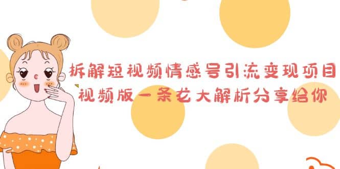 拆解短视频情感号引流变现项目，视频版一条龙大解析分享给你-创客一号