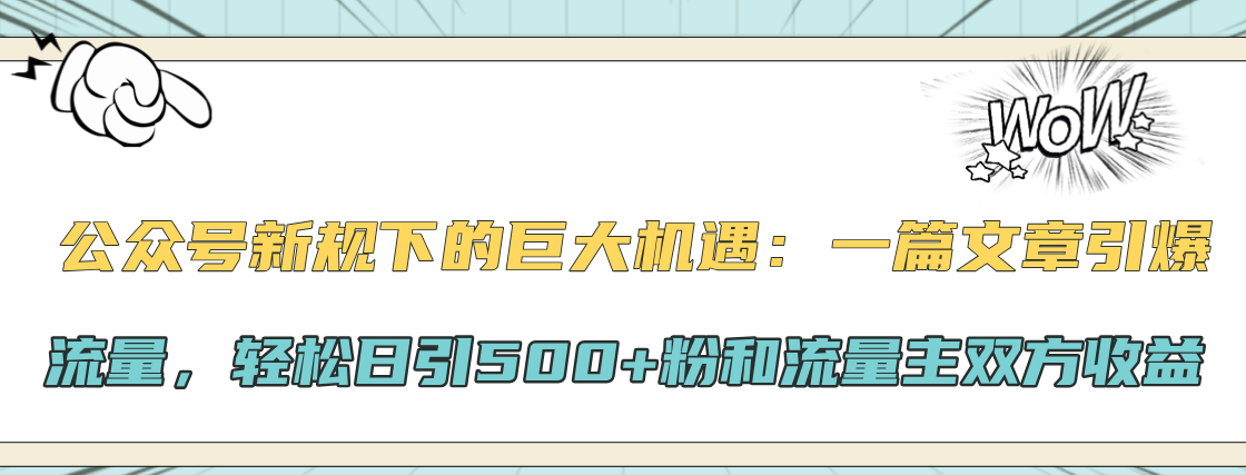 公众号新规下的巨大机遇：轻松日引500+粉和流量主双方收益，一篇文章引爆流量-创客一号