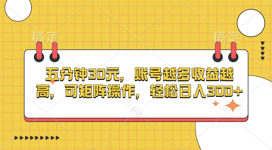 五分钟30元，账号越多收益越高，可矩阵操作，轻松日入300+-创客一号