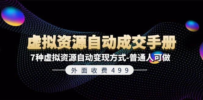 外面收费499《虚拟资源自动成交手册》7种虚拟资源自动变现方式-普通人可做-创客一号