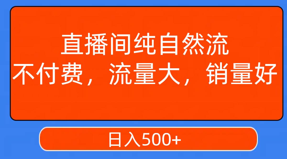 直播间纯自然流，不付费，流量大，销量好，日入500+-创客一号