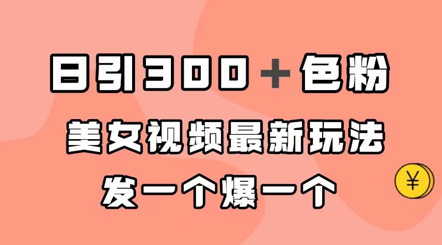 日引300＋色粉，美女视频最新玩法，发一个爆一个-创客一号