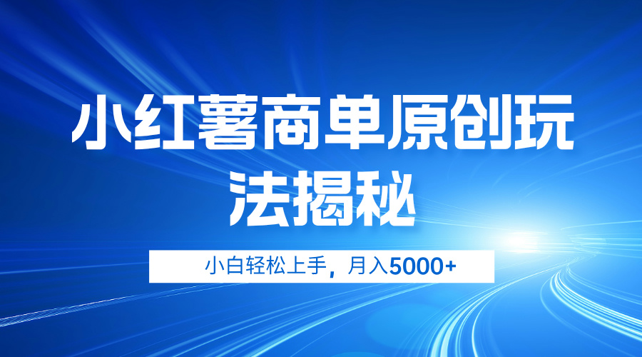 小红薯商单玩法揭秘，小白轻松上手，月入5000+-创客一号