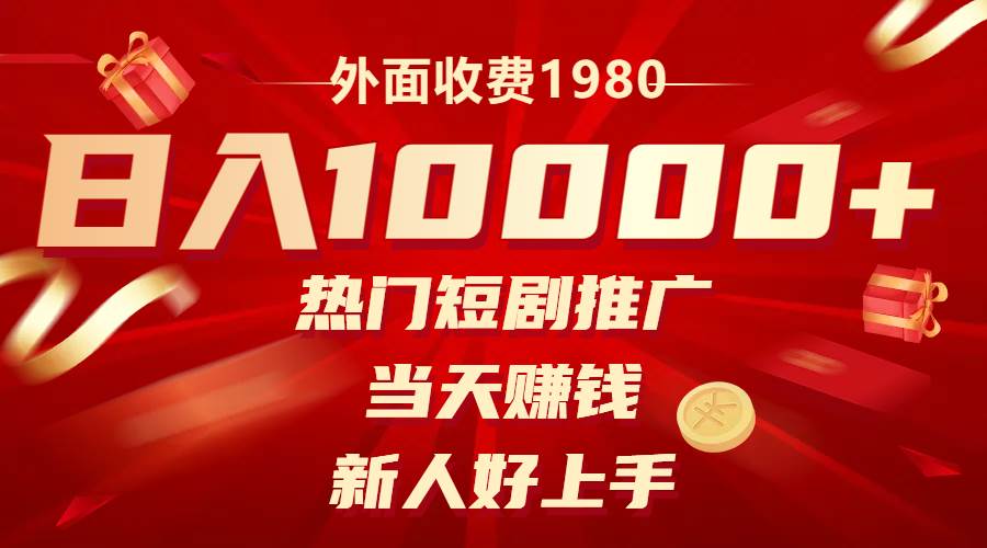外面收费1980，热门短剧推广，当天赚钱，新人好上手，日入1w+-创客一号