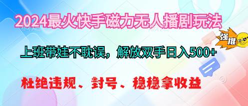 2024最火快手磁力无人播剧玩法，解放双手日入500+-创客一号