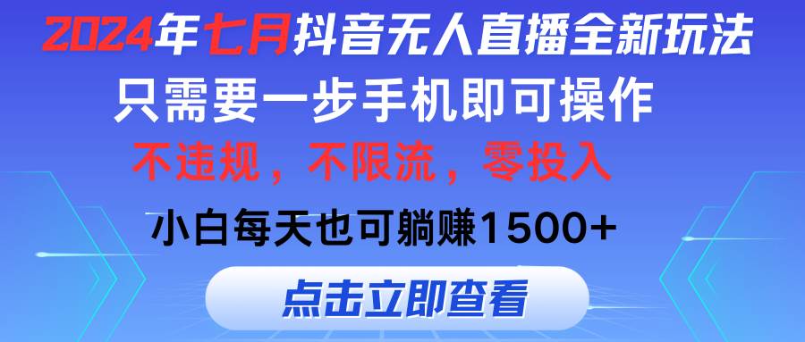 2024年七月抖音无人直播全新玩法，只需一部手机即可操作，小白每天也可…-创客一号