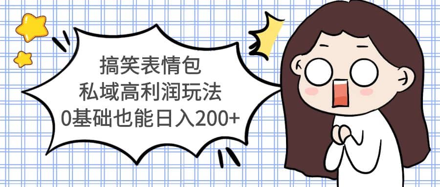 搞笑表情包私域高利润玩法-创客一号