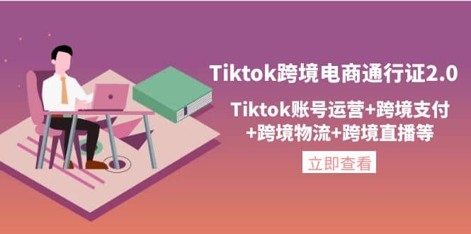 Tiktok跨境电商通行证2.0，Tiktok账号运营+跨境支付+跨境物流+跨境直播等-创客一号