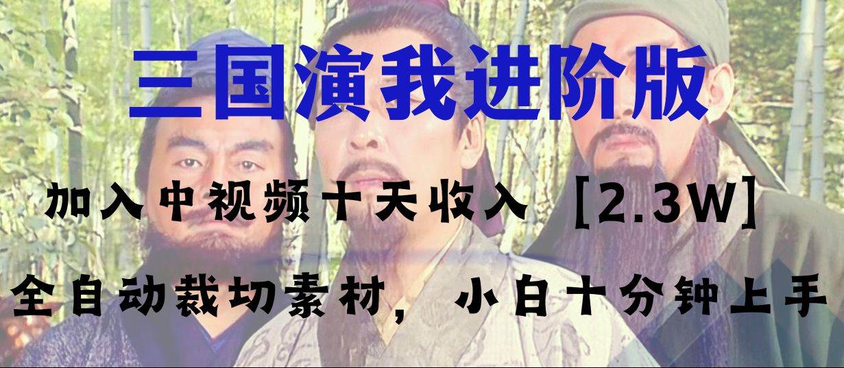 中视频十天收益2w＋，多平台爆火项目——三国演我高阶版，小白十分钟上手-创客一号