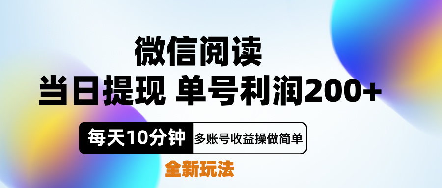 微信阅读新玩法，每天十分钟，单号利润200+，简单0成本，当日就能提…-创客一号