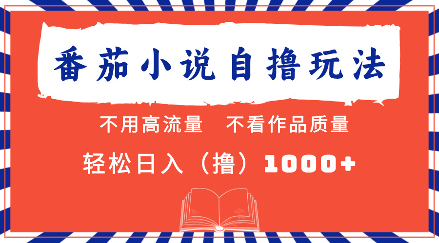 番茄小说最新自撸 不看流量 不看质量 轻松日入1000+-创客一号