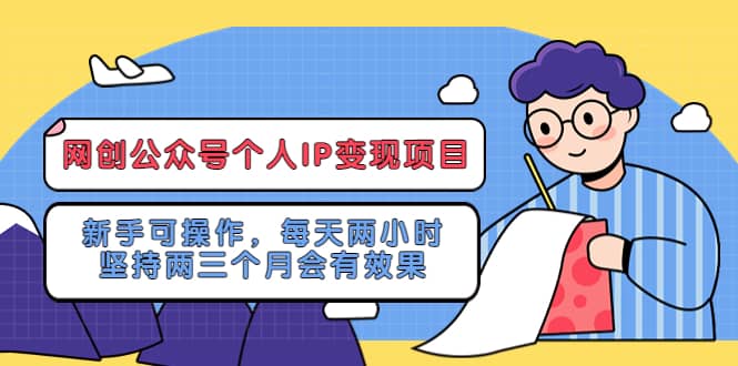 网创公众号个人IP变现项目：新手可操作，每天两小时，坚持两三个月会有效果-创客一号