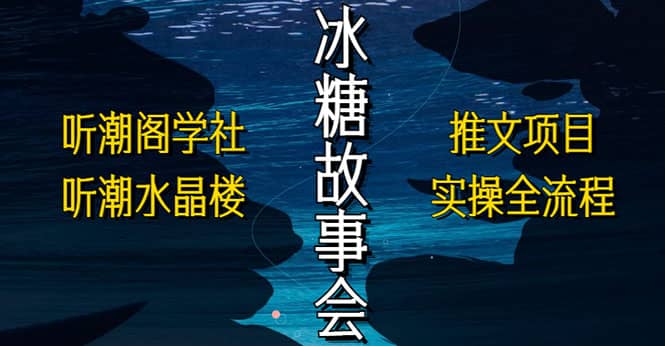 抖音冰糖故事会项目实操，小说推文项目实操全流程，简单粗暴-创客一号