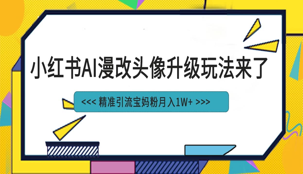 小红书最新AI漫改头像项目，精准引流宝妈粉，月入1w+-创客一号