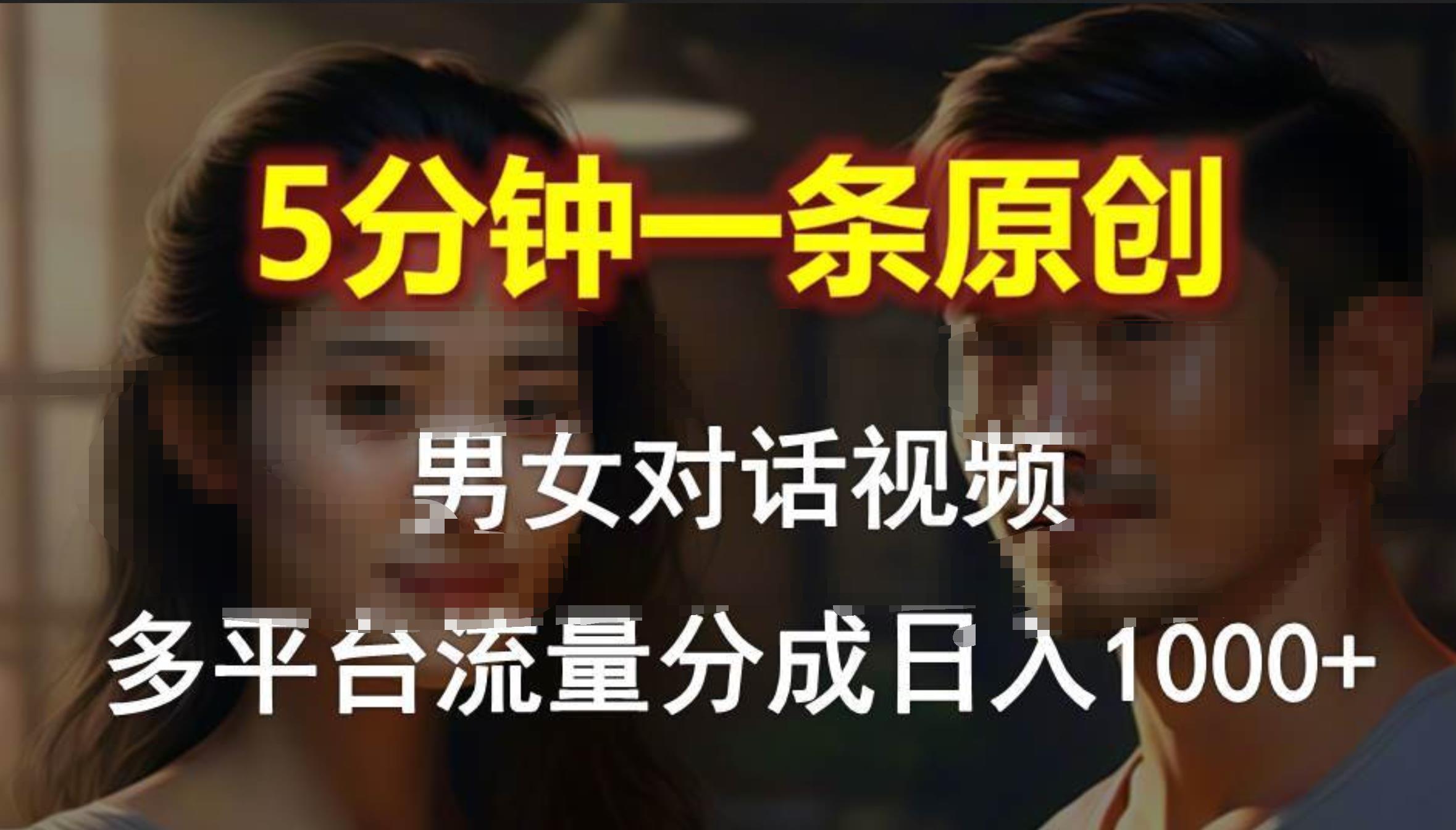男女对话，5分钟1条原创视频，多平台流量分成，日入1000+-创客一号