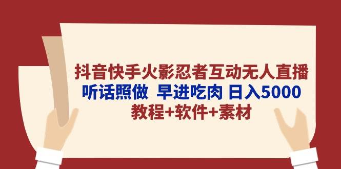 抖音快手火影忍者互动无人直播 听话照做  早进吃肉 日入5000+教程+软件…-创客一号