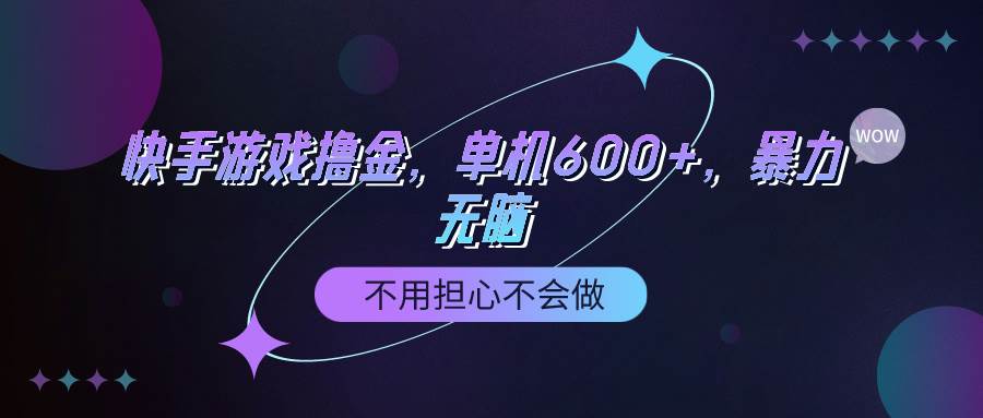 快手游戏100%转化撸金，单机600+，不用担心不会做-创客一号