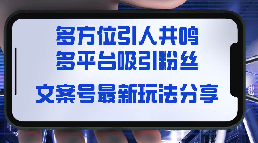 文案号最新玩法分享，视觉＋听觉＋感觉，多方位引人共鸣，多平台疯狂吸粉-创客一号