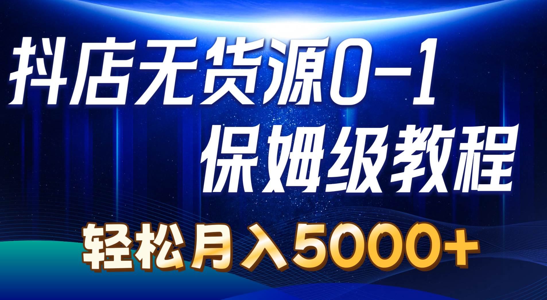 抖店无货源0到1详细实操教程：轻松月入5000+（7节）-创客一号
