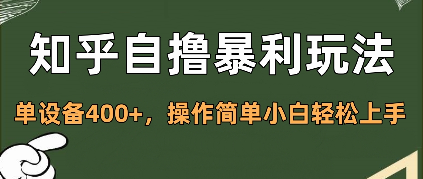 知乎自撸暴利玩法，单设备400+，操作简单小白轻松上手-创客一号