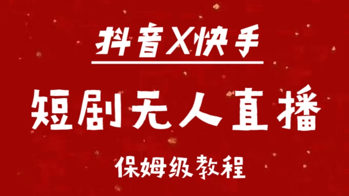 抖音快手短剧无人直播最新保姆级教程来了-创客一号