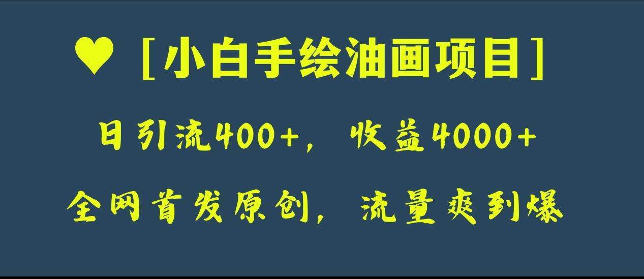 全网首发原创，日引流400+，收益4000+，小白手绘油画项目-创客一号
