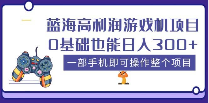 蓝海高利润游戏机项目，0基础也能日入300+。一部手机即可操作整个项目-创客一号