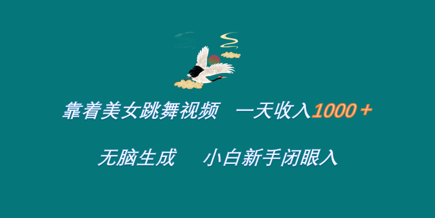 靠着美女跳舞视频 一天收入1000+   无脑生成  小白新手闭眼入-创客一号