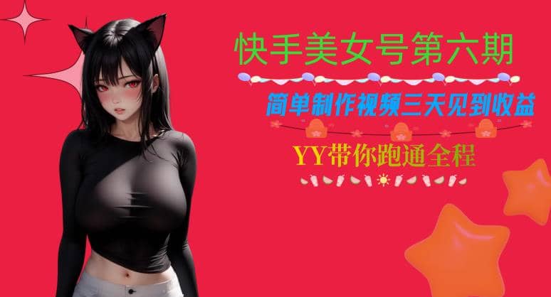 快手美女号第六期，简单制作视频三天见到收益【揭秘】-创客一号
