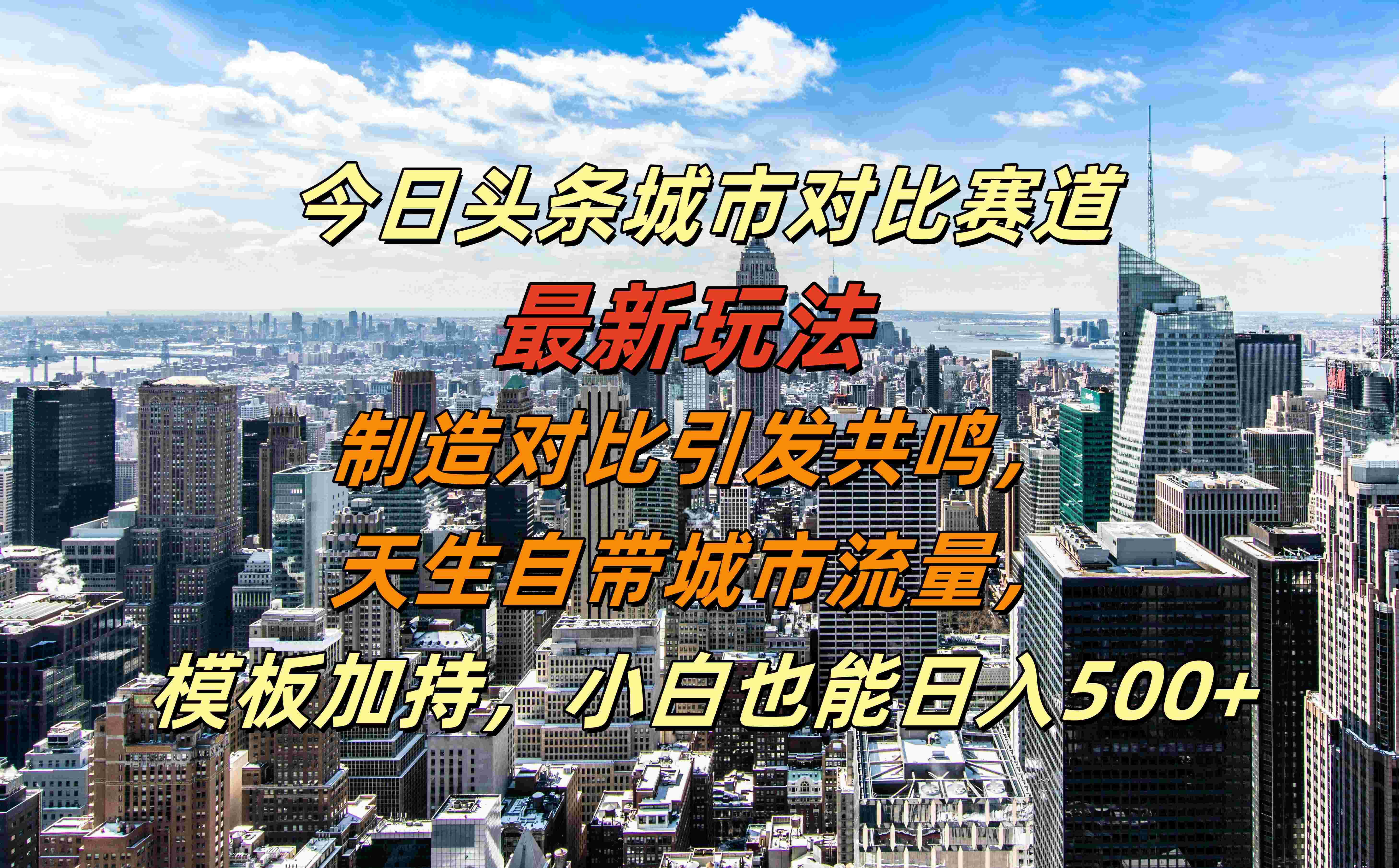 今日头条城市对比赛道最新玩法，制造对比引发共鸣，天生自带城市流量，模板加持，小白也能日入500+-创客一号