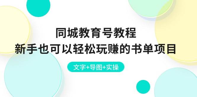 同城教育号教程：新手也可以轻松玩赚的书单项目  文字+导图+实操-创客一号