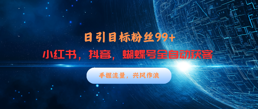 小红书，抖音，蝴蝶号三大平台全自动精准引流获客，每天吸引目标客户99+-创客一号