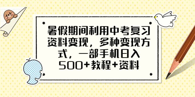 暑假期间利用中考复习资料变现，多种变现方式，一部手机日入500+教程+资料-创客一号