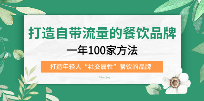 打造自带流量的餐饮品牌：一年100家方法 打造年轻人“社交属性”餐饮的品牌-创客一号