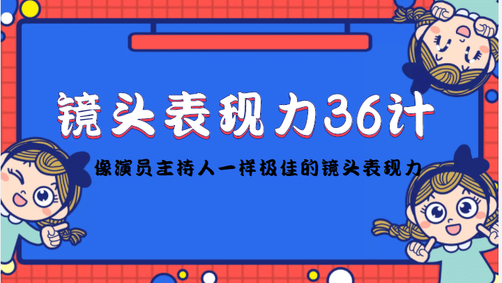 镜头表现力36计，做到像演员主持人这些职业的人一样，拥有极佳的镜头表现力-创客一号