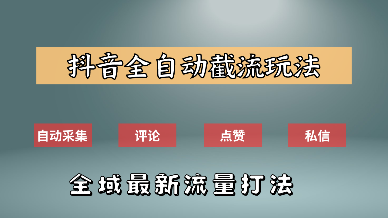 抖音自动截流新玩法：如何利用软件自动化采集、评论、点赞，实现抖音精准截流？-创客一号