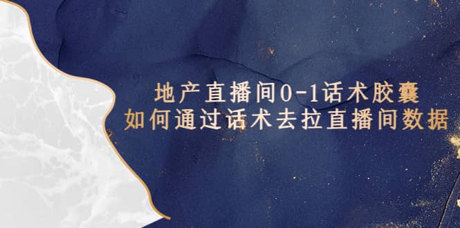 地产-直播间0-1话术胶囊，知道怎么通过话术去拉直播间数据-创客一号