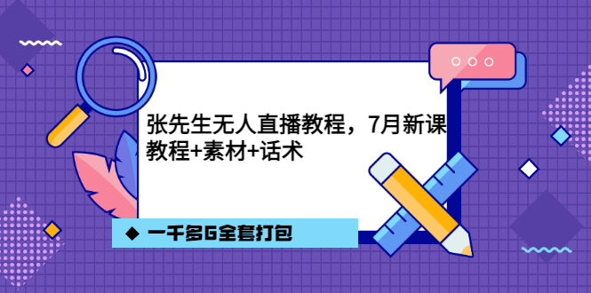 张先生无人直播教程，7月新课，教程素材话术一千多G全套打包-创客一号