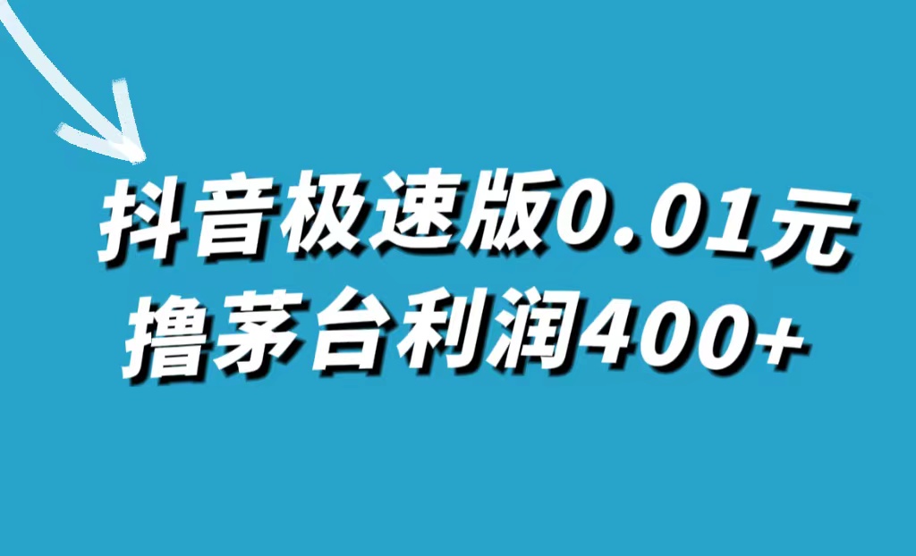 抖音极速版0.01元撸茅台，一单利润400+-创客一号