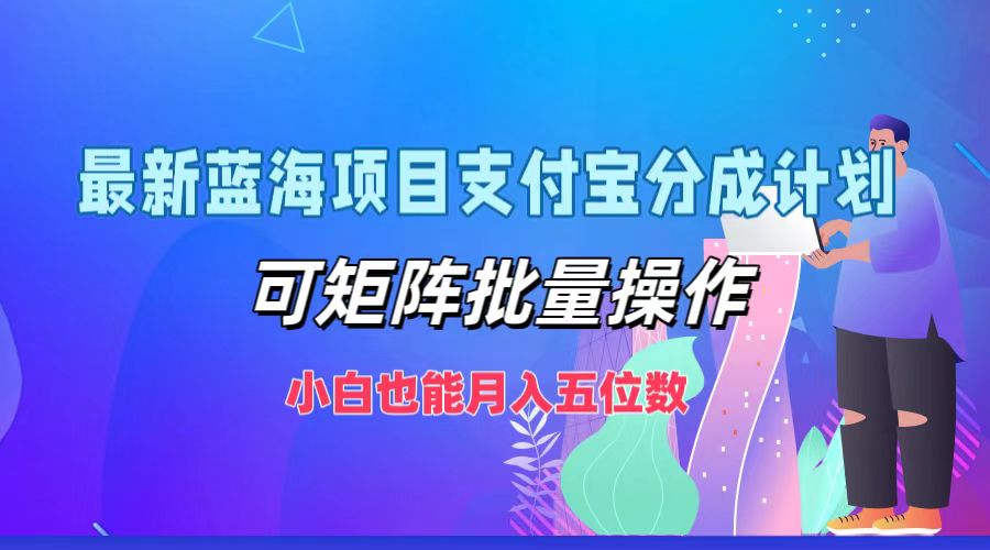 最新蓝海项目支付宝分成计划，小白也能月入五位数，可矩阵批量操作-创客一号