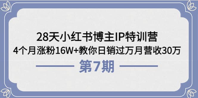 28天小红书博主IP特训营《第6+7期》4个月涨粉16W+教你日销过万月营收30万-创客一号