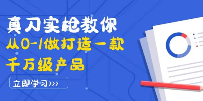 真刀实枪教你从0-1做打造一款千万级产品：策略产品能力+市场分析+竞品分析-创客一号