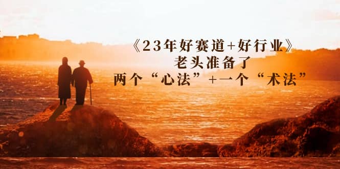 某收费文章《23年好赛道+好行业》老头准备了两个“心法”+一个“术法”-创客一号