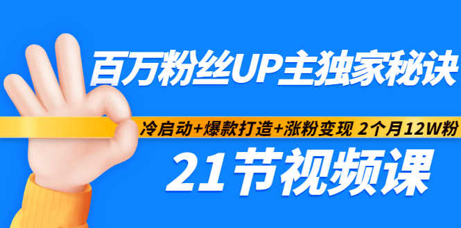 百万粉丝UP主独家秘诀：冷启动+爆款打造+涨粉变现2个月12W粉（21节视频课)-创客一号