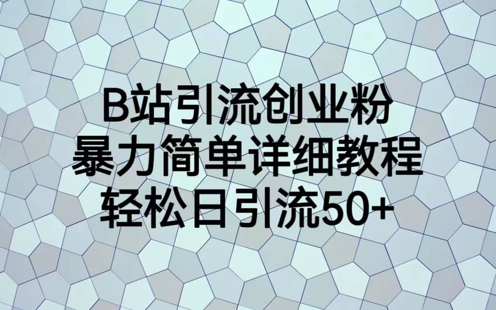 B站引流创业粉，暴力简单详细教程，轻松日引流50+-创客一号