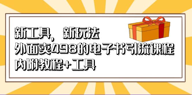 新工具，新玩法！外面卖498的电子书引流课程，内附教程+工具-创客一号