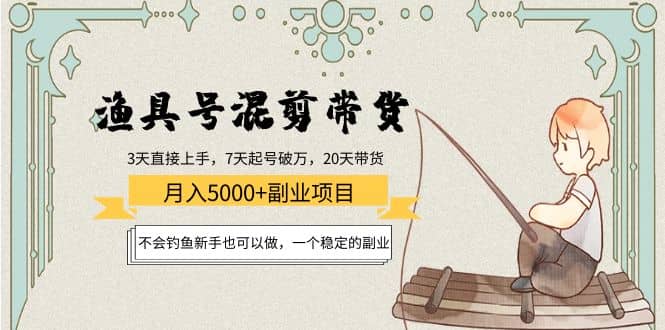 渔具号混剪带货项目：新手也可以做，一个稳定的副业-创客一号